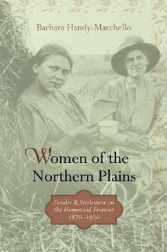 Women of the Northern Plains: Gender and Settlement on the Homestead Frontier, 1870-1930 - Handy-Marchello, Barbara