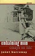 Embalming Mom: Essays in Life - Burroway, Janet