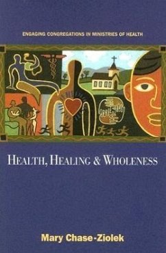 Health, Healing, & Wholeness: Engaging Congregations in Ministries of Health - Chase-Ziolek, Mary
