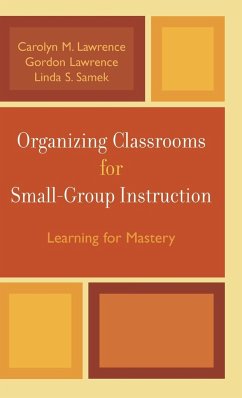 Organizing Classrooms for Small-Group Instruction - Lawrence, Carolyn M.; Lawrence, Gordon; Samek, Linda S.