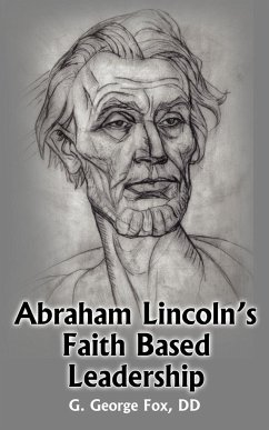 Abraham Lincoln's Faith Based Leadership - Fox, G. George