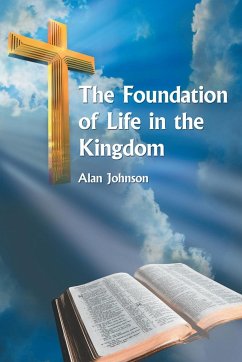 The Foundation of Life in the Kingdom - Johnson, Alan