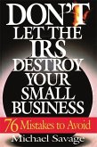 Don't Let the IRS Destroy Your Small Business Don't Let the IRS Destroy Your Small Business