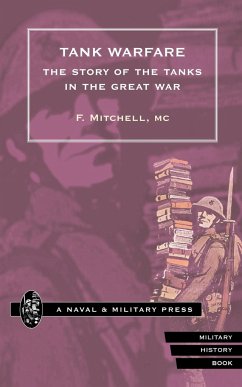 TANK WARFARE. The Story of the Tanks in the Great War - Mitchell MC, F.