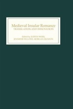 Medieval Insular Romance: Translation and Innovation - Weiss, Judith / Fellows, Jennifer / Dickson, Morgan (eds.)