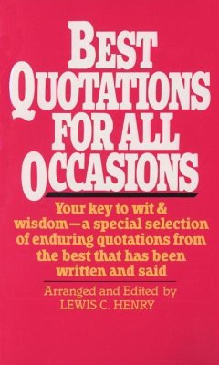 Best Quotations for All Occasions: Your Key to Wit & Wisdom-A Special Selection of Enduring Quotations from the Best That Has Been Written and Said - Henry, Lewis