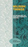 Wildish Things: An Anthology of New Irish Women's Writing Wildish Things: An Anthology of New Irish Women's Writing