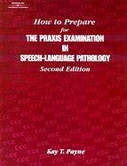 How to Prepare for the Praxis Examination in Speech-Language Pathology - Payne, Kay T.