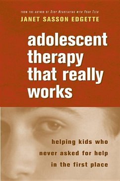 Adolescent Therapy That Really Works: Helping Kids Who Never Asked for Help in the First Place - Edgette, Janet Sasson