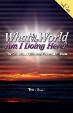 What In the World Am I Doing Here? The Christian Faith and Personal Mission - Swan, Terry