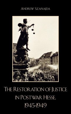 The Restoration of Justice in Postwar Hesse, 1945-1949 - Szanajda, Andrew
