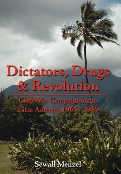 Dictators, Drugs & Revolution: Cold War Campaigning in Latin America 1965 - 1989