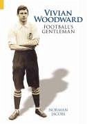 Vivian Woodward: Football's Gentleman - Jacobs, Norman