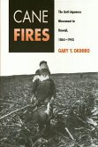 Cane Fires: The Anti-Japanese Movement in Hawaii, 1865-1945 Cane Fires: The Anti-Japanese Movement in Hawaii, 1865-1945