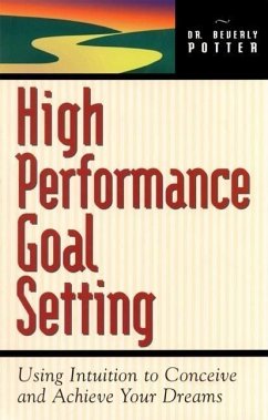 High Performance Goal Setting: How to Use Intuition to Achieve Your Dreams - Potter, Beverly A.