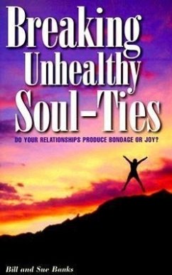 Breaking Unhealthy Soul-Ties: Do Your Relationships Produce Bondage or Joy? - Banks, Bill; Banks, Sue