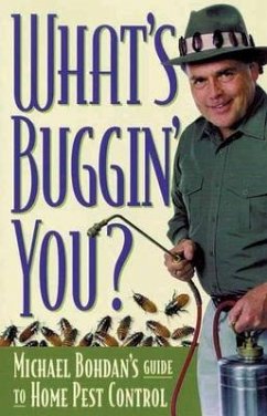 What's Bugging You?: Michael Bohdan's Guide to Home Pest Control - Bohdan, Michael