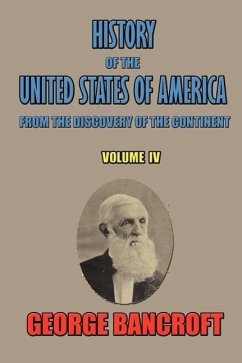 History of the United States of America, from the discovery of the continent, Volume IV. - Bancroft, George