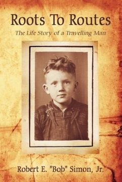 Roots To Routes: The Life Story of a Travelling Man - Simon, Robert E. Bob