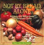 Not by Bread Alone: Recipes and Reflections for Christian Cooks