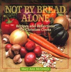 Not by Bread Alone: Recipes and Reflections for Christian Cooks - McGivern, Mary Ann