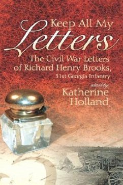 Keep All My Letters: The Civil War Letters of Richard Henry Brooks, 51st Georgia Infantry - Holland, Katherine