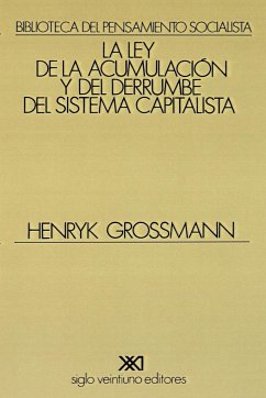 LA LEY DE LA ACUMULACION Y DEL DERRUMBE DEL SISTEMA CAPITALISTA - Grossmann, Henryk