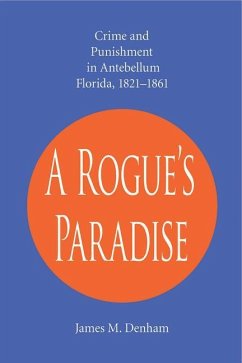 A Rogue's Paradise: Crime and Punishment in Antebellum Florida, 1821-1861 - Denham, James M.