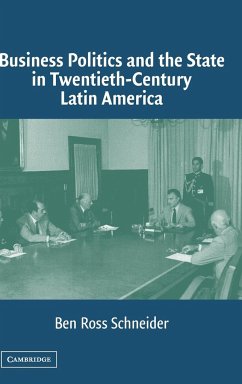 Business Politics and the State in Twentieth-Century Latin America - Schneider, Ben Ross