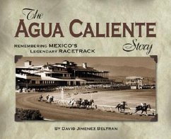 Agua Caliente Story: Remembering Mexico's Legendary Racetrack - Beltran, David Jimenez