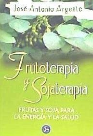 Frutoterapia y sojaterapia : frutas y soja para la energía y la salud - Argente Chiotti, José Antonio