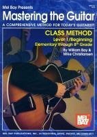 Mastering the Guitar Class Method Level 1, Elementary to 8th Grade Edition - Bay, William; Christiansen, Mike