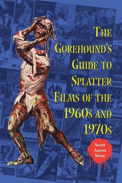 The Gorehound's Guide to Splatter Films of the 1960s and 1970s - Stine, Scott Aaron