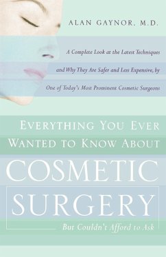 Everything You Ever Wanted to Know About Cosmetic Surgery but Couldn't Afford to Ask - Gaynor, Alan
