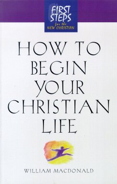 How to Begin Your Christian Life: First Steps for the New Christian - Macdonald, William