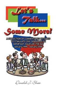 Let's Talk...Some More!: A COLLECTION OF COMMENTARIES INTENDED TO STIMULATE CIVIL DISCOURSE ON IMPORTANT ISSUES OF THE DAY January 1999 - Janua