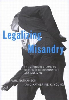 Legalizing Misandry: From Public Shame to Systemic Discrimination Against Men - Nathanson, Paul; Young, Katherine K.