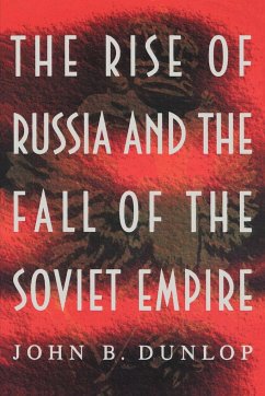 The Rise of Russia and the Fall of the Soviet Empire - Dunlop, John B.