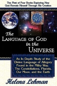 The Language of God in the Universe, an in Depth Study of the Divine Language of Allegory Found in the Milky Way, the Constellations, Planets, Our Moo - Lehman, Helena
