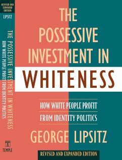 The Possessive Investment in Whiteness: How White People Profit from Identity Politics, Revised and Expanded Edition - Lipsitz, George