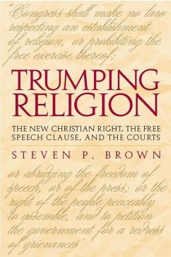 Trumping Religion: The New Christian Right, the Free Speech Clause, and the Courts - Brown, Steven P.