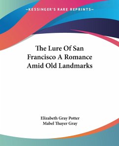 The Lure Of San Francisco A Romance Amid Old Landmarks - Potter, Elizabeth Gray; Gray, Mabel Thayer