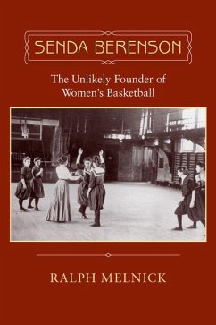 Senda Berenson: The Unlikely Founder of Women's Basketball - Melnick, Ralph