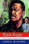 Black Eagle: General Daniel Chappie James Jr. - McGovern, James R.