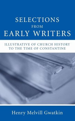 Selections from Early Writers Illustrative of Church History to the Time of Constantine - Gwatkin, Henry M.