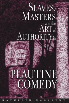 Slaves, Masters, and the Art of Authority in Plautine Comedy - Mccarthy, Kathleen