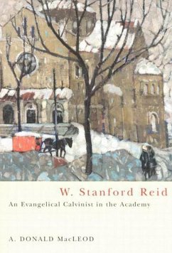 W. Stanford Reid: An Evangelical Calvinist in the Academy Volume 31 - MacLeod, A. Donald