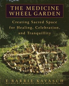 The Medicine Wheel Garden: Creating Sacred Space for Healing, Celebration, and Tranquillity - Kavasch, E. Barrie