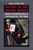 Victims of the Chilean Miracle: Workers and Neoliberalism in the Pinochet Era, 1973-2002
