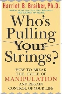 Who's Pulling Your Strings?: How to Break the Cycle of Manipulation and Regain Control of Your Life - Braiker, Harriet